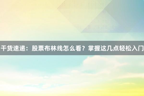 干货速递：股票布林线怎么看？掌握这几点轻松入门