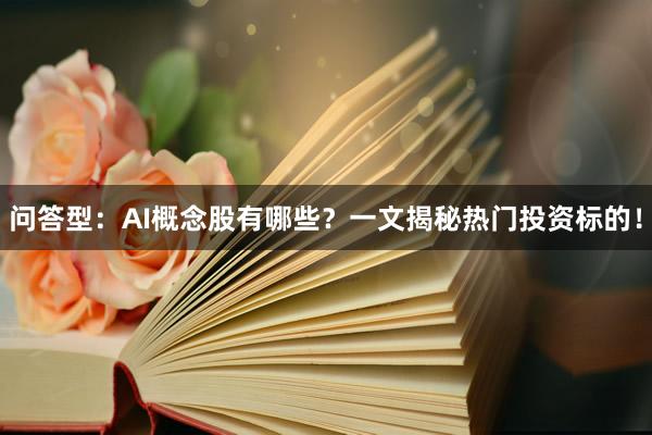 问答型：AI概念股有哪些？一文揭秘热门投资标的！