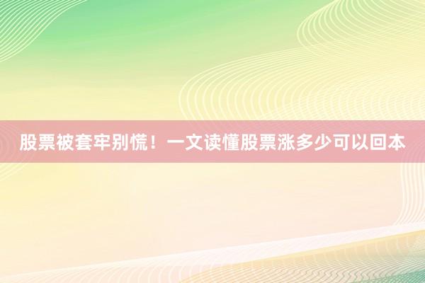股票被套牢别慌！一文读懂股票涨多少可以回本